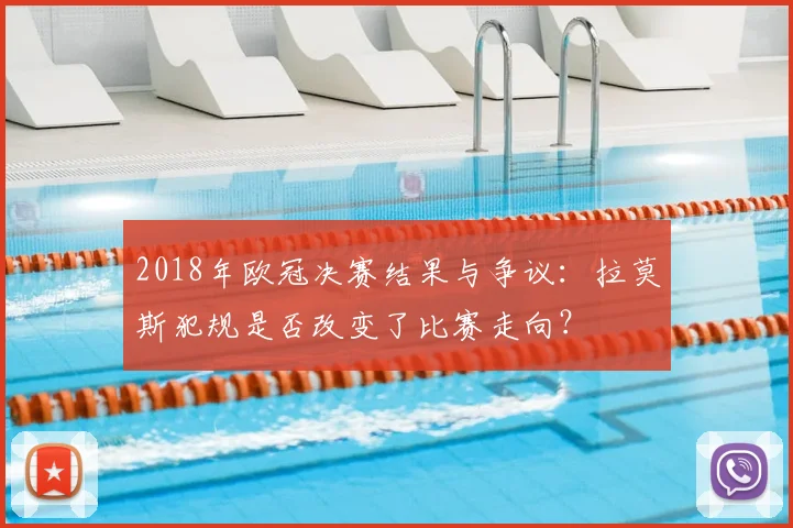 2018年欧冠决赛结果与争议：拉莫斯犯规是否改变了比赛走向？