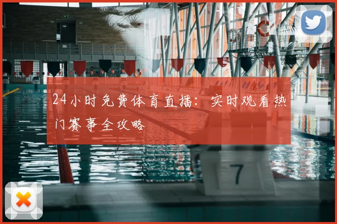 24小时免费体育直播：实时观看热门赛事全攻略