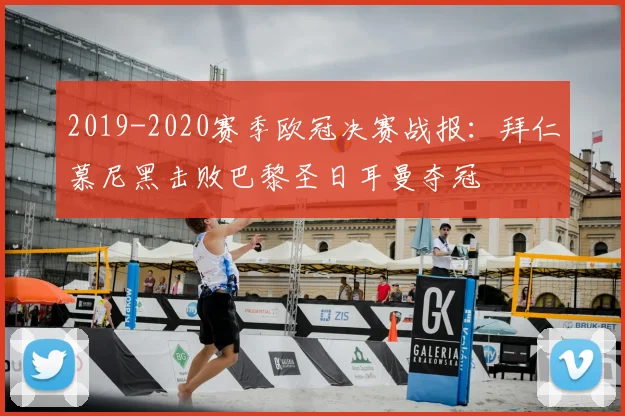 2019-2020赛季欧冠决赛战报：拜仁慕尼黑击败巴黎圣日耳曼夺冠