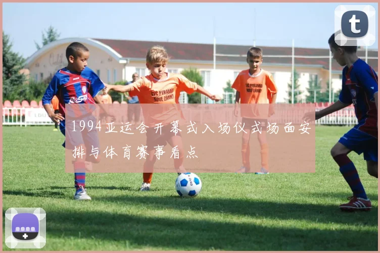 1994亚运会开幕式入场仪式场面安排与体育赛事看点