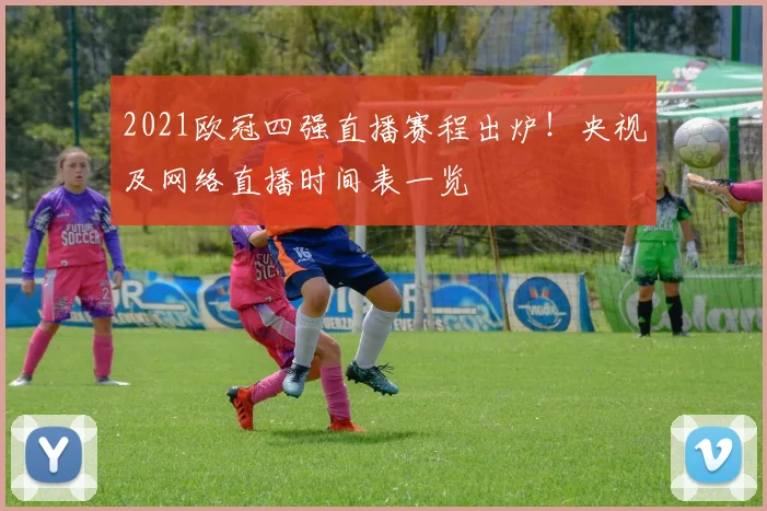 2021欧冠四强直播赛程出炉!央视及网络直播时间表一览