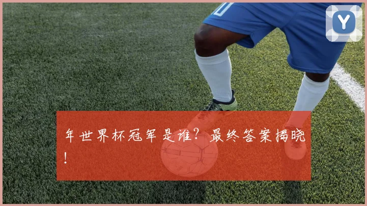 年世界杯冠军是谁？最终答案揭晓！