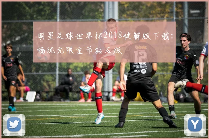 明星足球世界杯2018破解版下载:畅玩无限金币钻石版